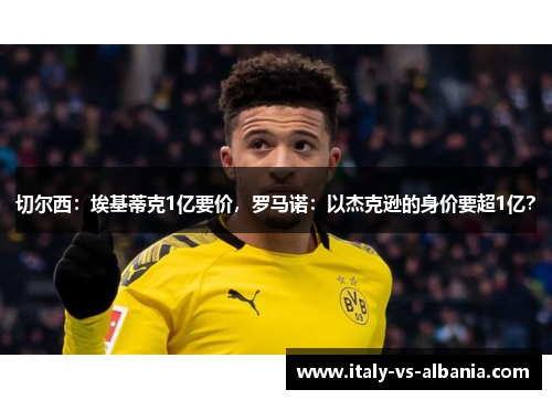切尔西:埃基蒂克1亿要价,罗马诺:以杰克逊的身价要超1亿?